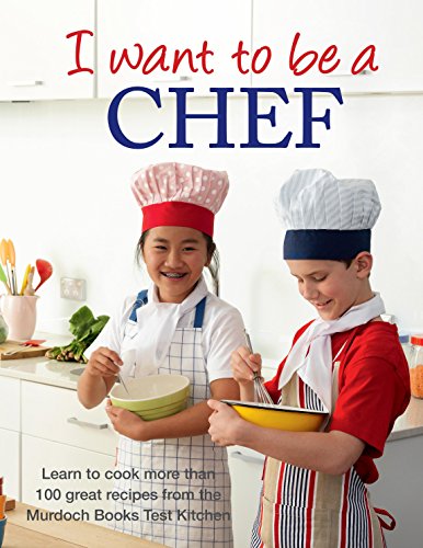 Stock image for I Want to Be a Chef : Learn to Cook More Than 100 Recipes from the Murdoch Books Test Kitchen for sale by Better World Books