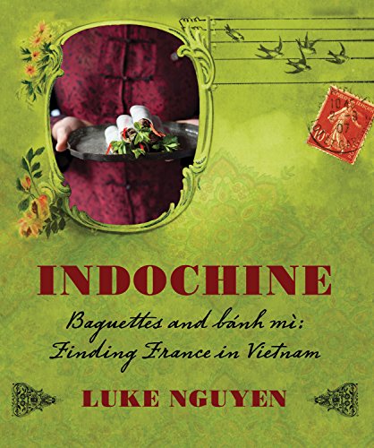 Beispielbild fr Indochine: Baguettes and banh mi : finding France in Vietnam zum Verkauf von Rons Bookshop (Canberra, Australia)