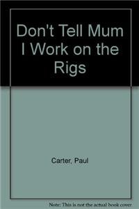 Don't Tell Mum I Work on the Rigs (9781742146645) by Carter, Paul
