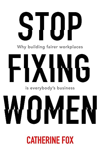 Stock image for Stop Fixing Women: Why Building Fairer Workplaces Is Everybodys Business for sale by Zoom Books Company