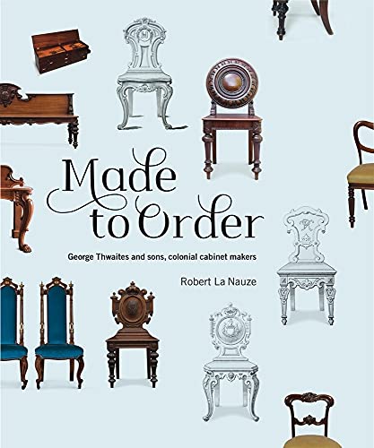 Stock image for Made to Order: George Thwaites & Sons, Colonial Cabinetmakers for sale by GF Books, Inc.