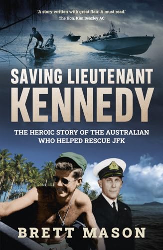9781742237879: Saving Lieutenant Kennedy: The Heroic Story of the Australian Who Helped Rescue JFK