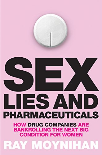 Stock image for Sex, Lies and Pharmaceuticals: How Drug Companies are Bankrolling the Next Big Condition for Women for sale by WorldofBooks