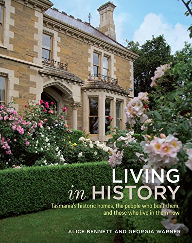 Living in History: Tasmania's Historic Homes, the People Who Built Them, and Those Who Live in Them Now (9781742373591) by Bennett, Alice; Warner, Georgia