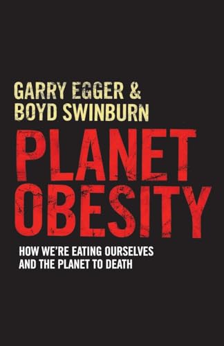 Planet Obesity: How We're Eating Ourselves and the Planet to Death (9781742373621) by Egger, Garry; Swinburne, Boyd