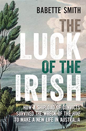 Imagen de archivo de The Luck of the Irish: How a Shipload of Convicts Survived the Wreck of the Hive to Make a New Life in Australia a la venta por WorldofBooks