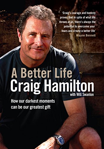 A Better Life: How Our Darkest Moments Can Be Our Greatest Gift (9781742379739) by Hamilton, Craig; Swanton, Will