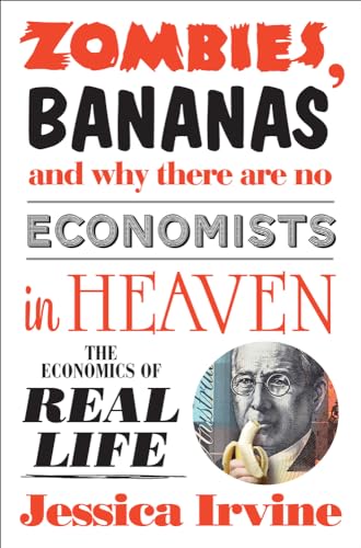 Beispielbild fr Zombies, Bananas and Why There Are No Economists in Heaven : The Economics of Real Life zum Verkauf von Better World Books