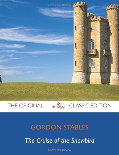 The Cruise of the Snowbird - The Original Classic Edition (9781742447940) by Stables, Gordon