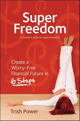 Beispielbild fr Super Freedom: Create a Worry-Free Financial Future in 6 Steps: A Woman's Guide to Superannuation zum Verkauf von Revaluation Books