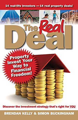 The Real Deal: Property Invest Your Way to Financial Freedom! (9781742469836) by Kelly, Brendan; Buckingham, Simon