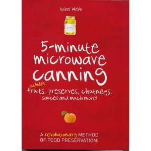 Beispielbild fr 5-Minute Microwave Canning: Includes Fruits, Preserves, Chutneys, Sauces and more! by Isabel Webb (2010) Spiral-bound zum Verkauf von Wonder Book