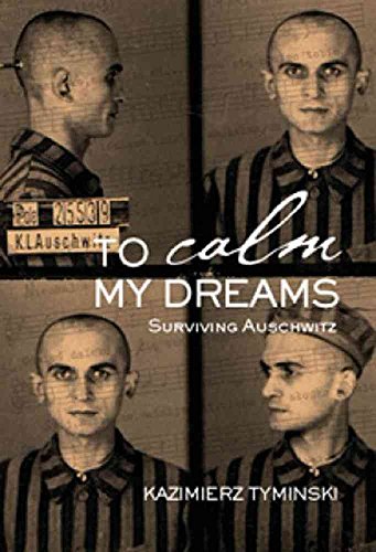 To Calm My Dreams: Surviving Auschwitz