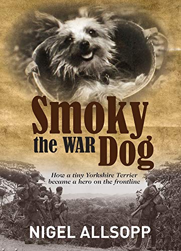 Stock image for Smoky the War Dog: How a Tiny Yorkshire Terrier Became a Hero on the Frontline for sale by Zoom Books Company