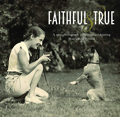 Imagen de archivo de Faithful and True: A Rare Photograph Collection Celebrating Man's Best Friend a la venta por ThriftBooks-Dallas