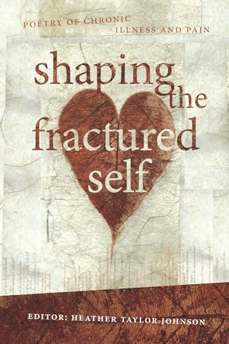 Stock image for Shaping the Fractured Self: Poetry of Chronic Illness and Pain for sale by WorldofBooks