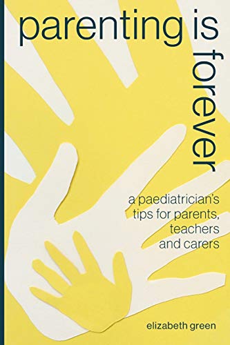 9781742589565: Parenting Is Forever: A Paediatrician's Tips for Parents, Teachers and Carers