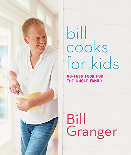 Bill Cooks for Kids: No-Fuss Food for the Whole Family (9781742664156) by Bill Granger