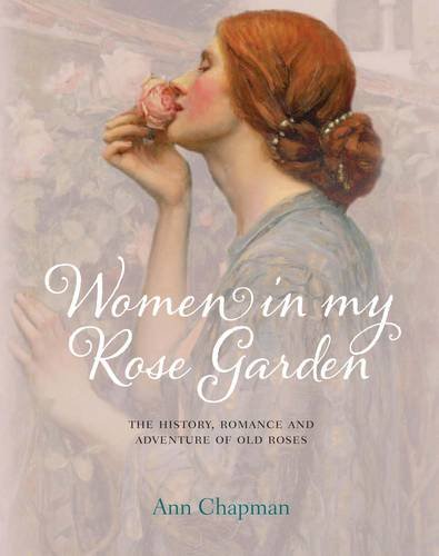 9781742708157: Women in my Rose Garden: The History, Romance and Adventure of Old Roses