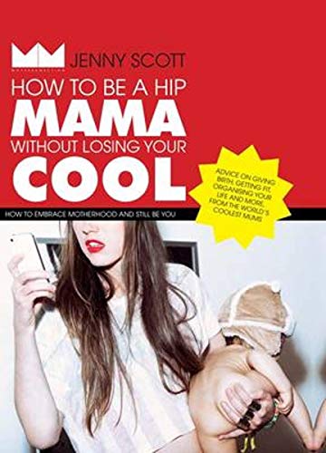9781742708539: How to Be a Hip Mama Without Losing Your Cool: How to Embrace Motherhood and Still Be You