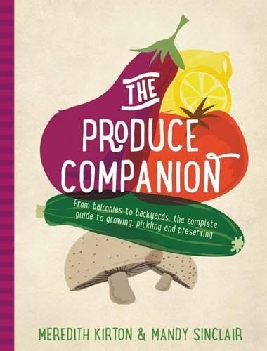 Beispielbild fr The Produce Companion: From Balconies to Backyards--The Complete Guide to Growing, Pickling and Preserving zum Verkauf von ThriftBooks-Dallas