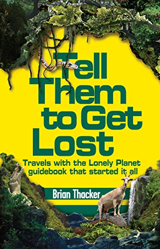 Stock image for Tell Them to Get Lost: Travels with Lonely Planet's First Guide Book for sale by Irish Booksellers
