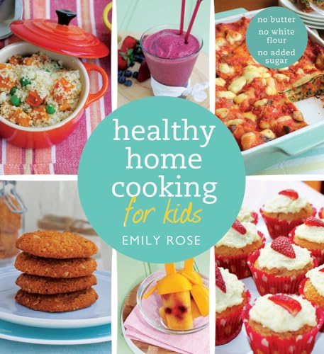 9781742759999: Healthy Home Cooking for Kids: No Butter, No White Flour, No Added Sugar