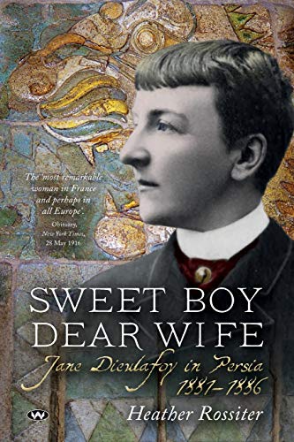 Stock image for Sweet Boy Dear Wife: Jane Dieulafoy in Persia 1881-1886 for sale by Big River Books