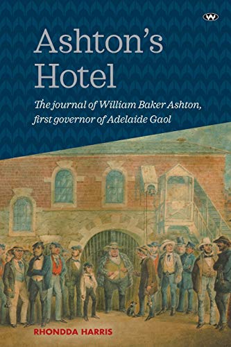 Beispielbild fr Ashton's Hotel: The journal of William Baker Ashton, first governor of the Adelaide Gaol zum Verkauf von Lucky's Textbooks