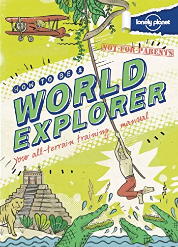 Stock image for Lonely Planet Not for Parents How to Be a World Explorer: Your All-terrain Training Manual for sale by Jenson Books Inc