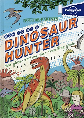Stock image for Not for Parents How to be a Dinosaur Hunter (Lonely Planet Children's Publishing): Everything You Ever Wanted to Know (Lonely Planet Kids) for sale by WorldofBooks