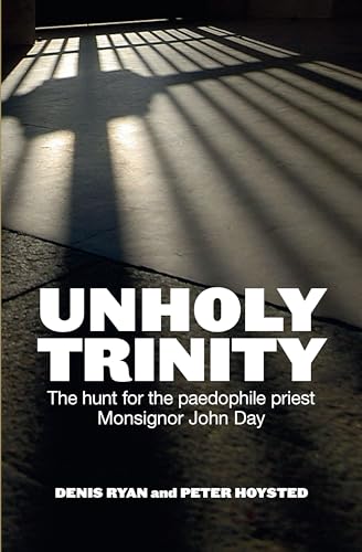 9781743314029: Unholy Trinity: The hunt for the paedophile priest Monsignor John Day: The Hunt for the Paedophile Priest Monsignor John Day