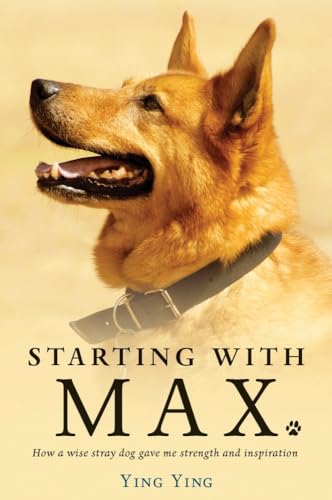 Starting with Max: How a Wise Stray Dog Gave Me Strength and Inspiration - Ying, Ying