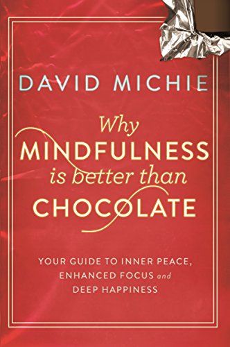 Why Mindfulness is Better Than Chocolate: Your guide to inner peace, enhanced focus and deep happ...