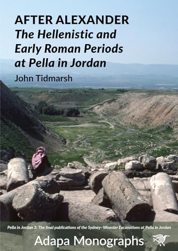 Stock image for After Alexander: The Hellenistic and Early Roman Periods at Pella in Jordan (Adapa Monographs Series) for sale by California Books