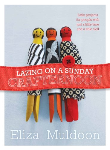 Imagen de archivo de Lazing on a Sunday Crafternoon: Little projects for people with just a little time and little skill: Little projects for people with just a little time and a little skill a la venta por WorldofBooks