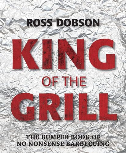 Stock image for King of the Grill: The Bumper Book of No Nonsense Barbecuing for sale by AwesomeBooks