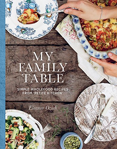 MY FAMILY TABLE Simple Wholefood Recipes from 'Petite Kitchen'