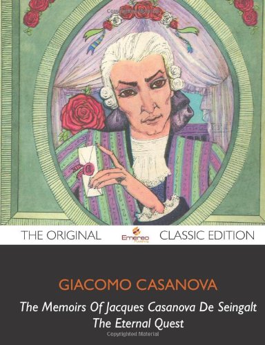 The Memoirs Of Jacques Casanova De Seingalt, The Eternal Quest - The Original Classic Edition (9781743387559) by Casanova, Giacomo