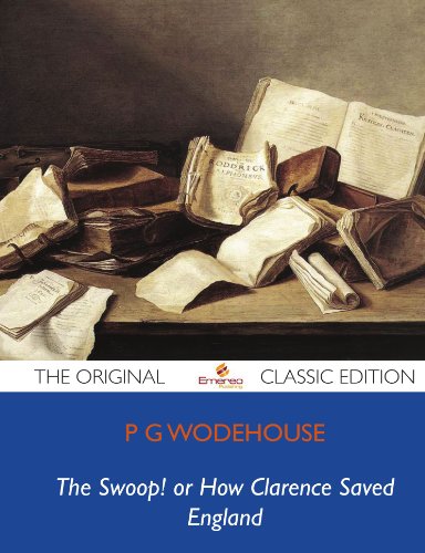 The Swoop! or How Clarence Saved England - The Original Classic Edition (9781743472392) by Woodhouse, P.G.