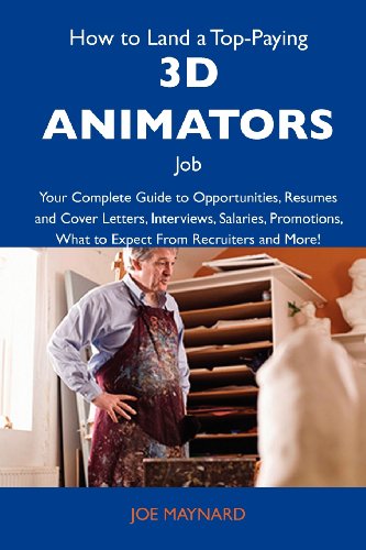 How to Land a Top-Paying 3D animators Job: Your Complete Guide to Opportunities, Resumes and Cover Letters, Interviews, Salaries, Promotions, What to Expect From Recruiters and More (9781743476673) by Maynard, Joe