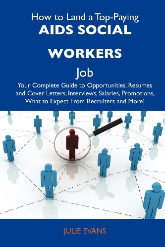 How to Land a Top-Paying AIDS social workers Job: Your Complete Guide to Opportunities, Resumes and Cover Letters, Interviews, Salaries, Promotions, What to Expect From Recruiters and More (9781743478356) by Evans, Julie