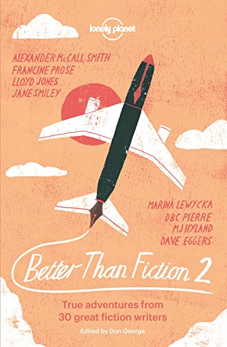 Imagen de archivo de Better than Fiction 2: True adventures from 30 great fiction writers (Lonely Planet Travel Literature) a la venta por AwesomeBooks