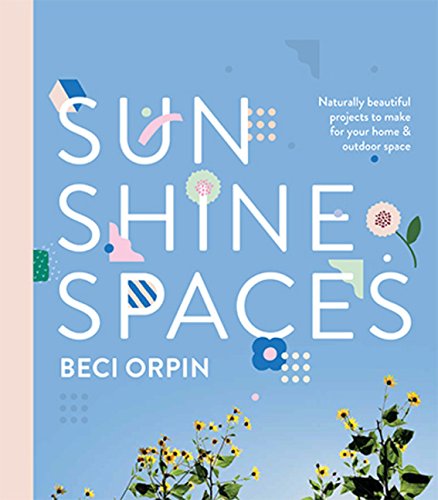 Stock image for Sunshine Spaces: Naturally Beautiful Projects to Make for your Home and Outdoor Space for sale by WorldofBooks