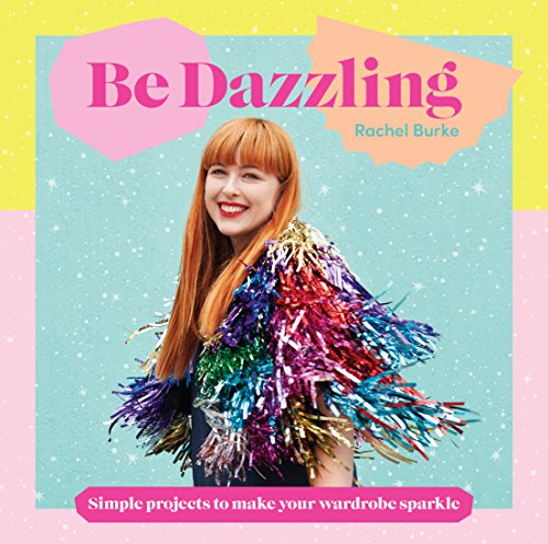 Imagen de archivo de Be Dazzling: Simple Projects to Make Your Wardrobe Sparkle a la venta por PlumCircle