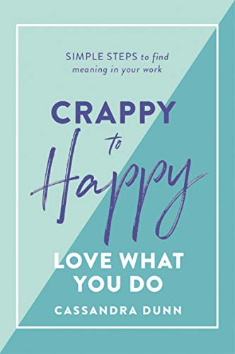 Stock image for Crappy to Happy: Love What You Do: Simple Steps to Find Meaning in Your Work for sale by New Legacy Books