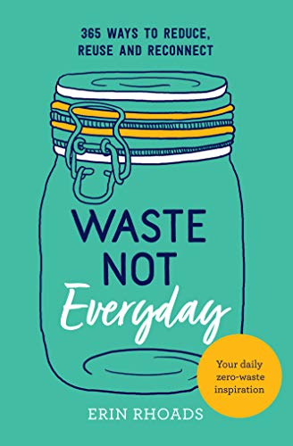 Beispielbild fr Waste Not Everyday: Simple Zero-Waste Inspiration 365 Days a Year zum Verkauf von SecondSale