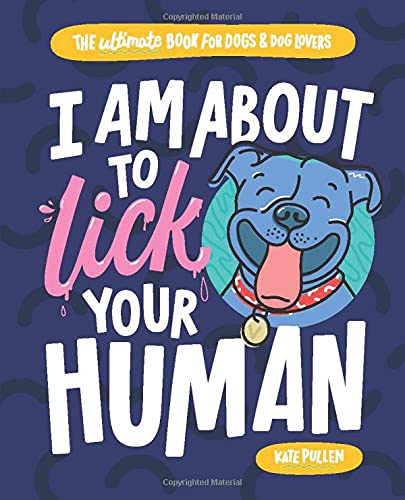 9781743795811: I Am About to Lick Your Human: The ultimate book for dogs and dog lovers