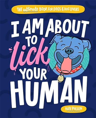 Stock image for I Am about to Lick Your Human : The Ultimate Book for Dogs and Dog Lovers for sale by Better World Books