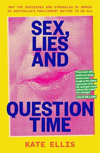 Beispielbild fr Sex, Lies and Question Time: The successes and struggles of women in Australia s parliament: Why the successes and struggles of women in Australia  s parliament matter to us all zum Verkauf von WorldofBooks